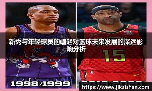 新秀与年轻球员的崛起对篮球未来发展的深远影响分析